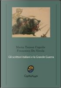 Gli scrittori italiani e la Grande Guerra by Francesco De Nicola, Maria Teresa Caprile