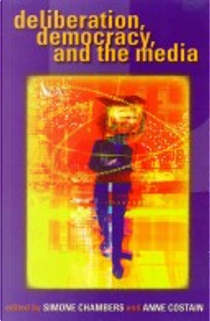 Deliberation, Democracy, and the Media by Simone Chambers