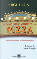 Volevo solo vendere la pizza by Luigi Furini