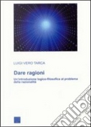 Dare ragioni. Un'introduzione logico-filosofica al problema della razionalità by Luigi Vero Tarca
