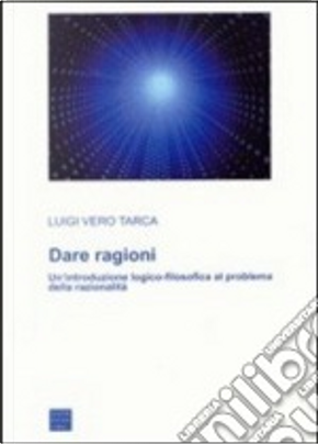 Dare ragioni. Un'introduzione logico-filosofica al problema della razionalità by Luigi Vero Tarca