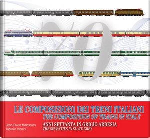 Le composizioni dei treni italiani. Anni Settanta in grigio ardesia by Claudio Vianini, Jean-Pierre Malaspina