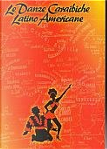 Le Danze Caraibiche Latino Americane by Alberto Valdes, Andrea Mariani, Claudio Di Stazio, Gianni Cugge, Iris Calzado Puente, Luigi Marini, Mirko Stefio, Sam Rabou, Valter Vaerini