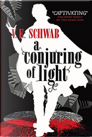A Conjuring of Light by V. E. Schwab