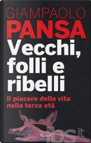 Vecchi, folli e ribelli by Giampaolo Pansa