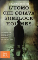 L'uomo che odiava Sherlock Holmes by Graham Moore
