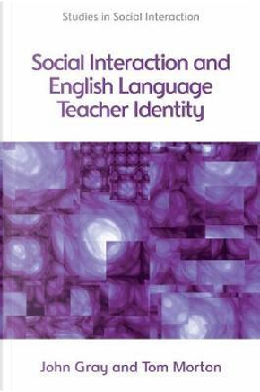 Social Interaction and English Language Teacher Identity by John Gray