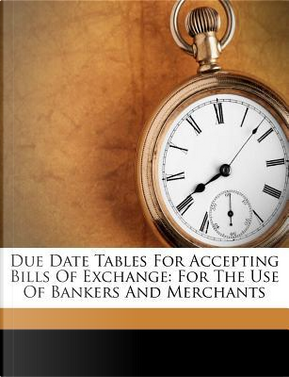 Due Date Tables for Accepting Bills of Exchange by ANONYMOUS