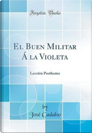 El Buen Militar Á la Violeta by José Cadalso