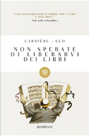 Non sperate di liberarvi dei libri by Jean-Claude Carrière, Umberto Eco