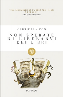 Non sperate di liberarvi dei libri by Jean-Claude Carrière, Umberto Eco
