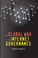 The Global War for Internet Governance by Laura DeNardis