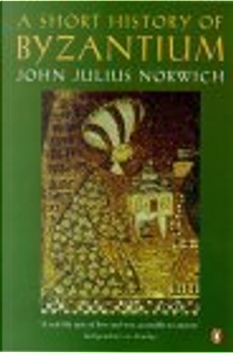 A Short History of Byzantium by John Julius Norwich