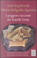 I peggiori racconti dei fratelli Grimm by Luis Sepúlveda, Mario Delgado Aparaín