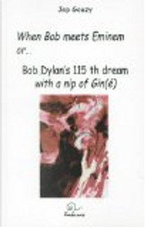 When Bob meets Eminem or... Bob Dylan's 115 th dream with a nip of gin(é) by Jep Gouzy