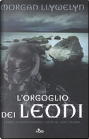 L'orgoglio dei leoni by Morgan Llywelyn