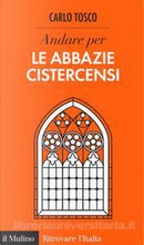 Andare per le abbazie cistercensi by Carlo Tosco