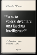 Ma se io volessi diventare una fascista intelligente? by Claudio Giunta