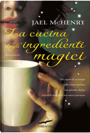 La cucina degli ingredienti magici by Jael McHenry