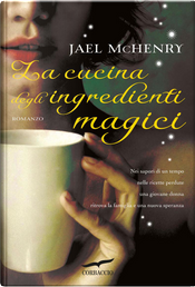 La cucina degli ingredienti magici by Jael McHenry