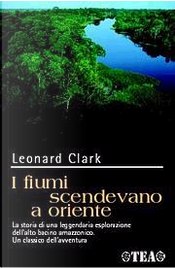 I fiumi scendevano a oriente by Leonard Clark