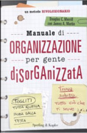 Manuale di organizzazione per gente disorganizzata by Douglas C. Merrill, James A. Martin
