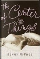 The Center of Things by Jenny McPhee