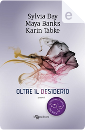 Oltre il desiderio by Karin Tabke, Maya Banks, Sylvia Day Oltre il desiderio by Karin Tabke, Maya Banks, Sylvia Day