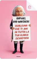 Qualcuno che ti ami in tutta la tua gloria devastata by Raphael Bob-Waksberg