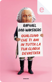 Qualcuno che ti ami in tutta la tua gloria devastata by Raphael Bob-Waksberg