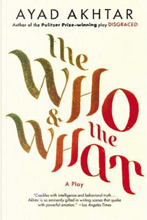 The Who & The What by Ayad Akhtar