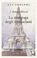 La sinagoga degli iconoclasti by J. Rodolfo Wilcock