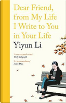 Dear Friend, From My Life I Write to You in Your Life by Yiyun Li