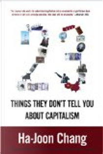23 Things They Don't Tell You about Capitalism by Ha-Joon Chang