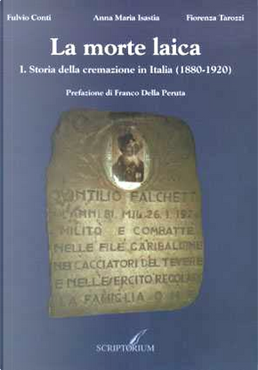 La morte laica / Storia della cremazione in Italia (1880-1920) by Anna Maria Isastia, Fiorenza Tarozzi, Fulvio Conti