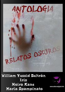 Antología Relatos Oscuros by Iris, María Spampinato, Moira Kane, William Yessid Beltrán