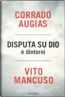 Disputa su Dio e dintorni by Corrado Augias, Vito Mancuso
