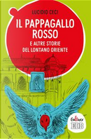 Il pappagallo rosso e altre storie del lontano Oriente by Lucio Ceci
