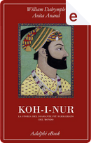 Koh-i-Nur by Anita Anand, William Dalrymple