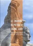 Le creature di pietra di Leone Lodi. Viaggio nell'Italia della scultura by Chiara Gatti