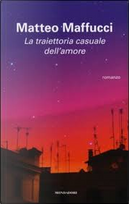 La traiettoria casuale dell'amore by Matteo Maffucci