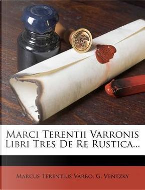 Marci Terentii Varronis Libri Tres de Re Rustica... by Marcus Terentius Varro