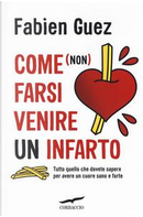 Come (non) farsi venire un infarto. Tutto quello che dovete sapere per avere un cuore sano e forte by Fabien Guez