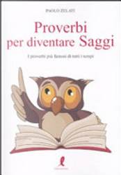 Proverbi per diventare saggi. I proverbi più famosi di tutti i tempi by Paolo Zelati