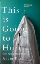 This Is Going to Hurt by Adam R. Kay