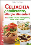 Celiachia intolleranze, allegie alimentari. 800 ricette naturali senza glutine, uova latte vaccino, lievito by Teresa Tranfaglia
