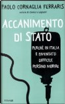 Accanimento di Stato. Perché in Italia oggi è difficile anche morire by Paolo Cornaglia Ferraris