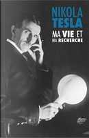 Ma Vie Et Ma Recherche, L'autobiographie De Nikola Tesla by Nikola Tesla