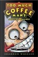 Too Much Coffee Man's Amusing Musings by Shannon Wheeler