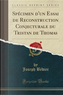 Spécimen d'un Essai de Reconstruction Conjecturale du Tristan de Thomas (Classic Reprint) by Joseph Bedier